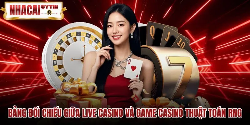 So sánh live casino và game casino RNG