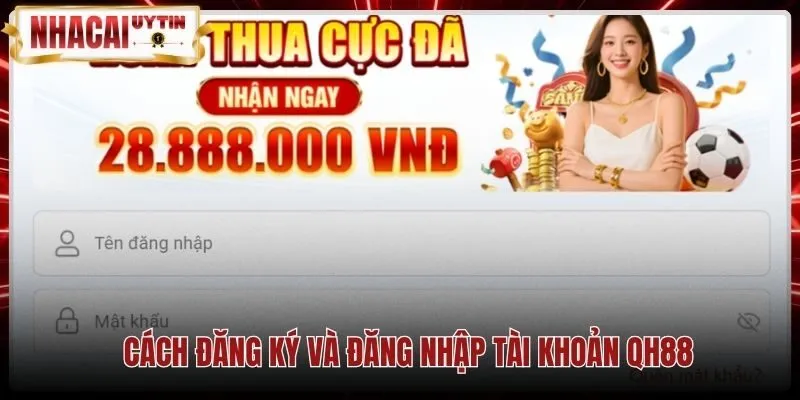 Quy trình đăng ký và đăng nhập tài khoản an toàn QH88