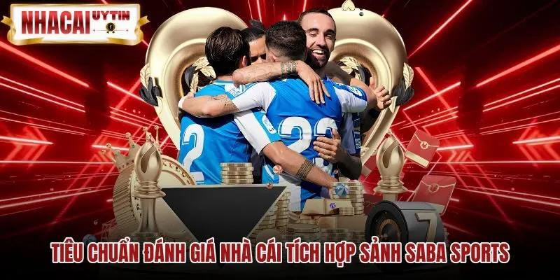 Tiêu chuẩn đánh giá nhà cái tích hợp sảnh Saba Sports Tiêu chí chọn nhà cái có sảnh Saba Sports